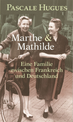 Marthe und Mathilde, eine Zeitgeschichte - Pascale Hugues