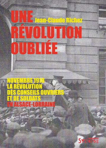 Une révolution oubliée - Alsace-Lorraine 1918- Jean-Claude Richez